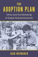 The Adoption Plan: China and the Remaking of Global Humanitarianism 0231218036 Book Cover