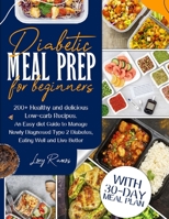 Diabetic Meal Prep for Beginners: 200+ Healthy and Delicious Low-carb Recipes. An Easy Diet Guide to Manage Newly Diagnosed Type 2 Diabetes, Eating Well and Live Better. With 30-Day Meal Plan B08MSVJD7T Book Cover