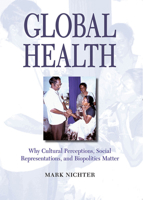 Global Health: Why Cultural Perceptions, Social Representations, and Biopolitics Matter 0816525749 Book Cover