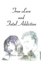 True Love and Fatal Addiction 1466982454 Book Cover