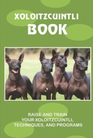 Xoloitzcuintli Book: Raise And Train Your Xoloitzcuintli, Techniques, And Programs: Clicker Training Your Xoloitzcuintli In Simple Steps null Book Cover