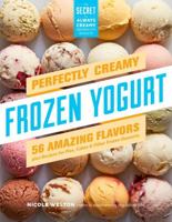 Perfectly Creamy Frozen Yogurt: 56 Amazing Flavors plus Recipes for Pies, Cakes  Other Frozen Desserts 1612128807 Book Cover