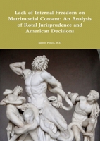 Lack of Internal Freedom on Matrimonial Consent: An Analysis of Rotal Jurisprudence and American Decisions 1300478543 Book Cover