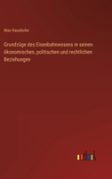 Grundz�ge Des Eisenbahnwesens in Seinen �konomischen, Politischen Und Rechtlichen Beziehungen (Classic Reprint) 3743396335 Book Cover