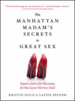 The Manhattan Madam's Secrets to Great Sex: Expert Advice for Becoming the Best Lover He's Ever Had 1592335020 Book Cover