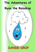 The Adventures of Ryan the Raindrop: Dande-Drop 147523712X Book Cover