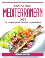Cookbook Mediterranean Diet: Fast Easy and Delicious Recipes For a Healthy Lifestyle 1804387266 Book Cover