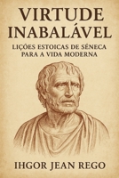 Virtude Inabalável: Lições Estoicas de Sêneca para a Vida Moderna B0F6YN1X6P Book Cover