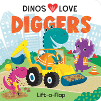 Dinos Love Diggers - A Lift-a-Flap Board Book for Dinosaur Loving Babies and Toddlers 1646388631 Book Cover