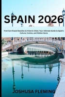 Spain 2026: From Sun-Kissed Beaches to Historic Cities: Your Ultimate Guide to Spain’s Culture, Cuisine, and Hidden Gems B0FP4G3QRD Book Cover