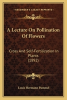 A Lecture On Pollination Of Flowers: Cross And Self-Fertilization In Plants 1165885859 Book Cover