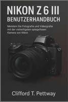 Nikon Z6 III Benutzerhandbuch: Meistern Sie Fotografie und Videografie mit der vielseitigsten spiegellosen Kamera von Nikon (German Edition) B0FRRZ84Y9 Book Cover