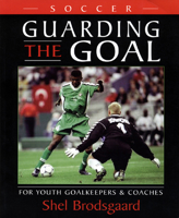 Soccer, Guarding the Goal: For Youth Goalkeepers & Coaches 1894404122 Book Cover