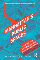 Manhattan's Public Spaces: Production, Revitalization, Commodification 103205641X Book Cover