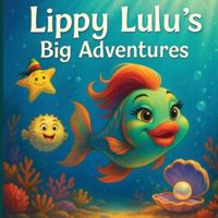 Lippy Lulu’s Big Adventures: The Day Lulu Saved the Day B0G3XC573K Book Cover