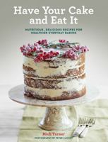 Have Your Cake and Eat It: Nutritious, Delicious Recipes for Healthier Everyday Baking 1454923067 Book Cover