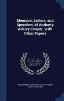 Memoirs, letters, and speeches, of Anthony Ashley Cooper, with other papers 1340220695 Book Cover