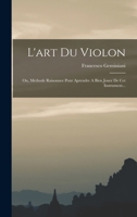 L'art Du Violon: Ou, Methode Raisonnee Pour Aprendre A Bien Jouer De Cet Instrument... 1016640315 Book Cover