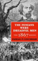 The Fenians Were Dreadful Men: The 1867 Rising 1856357171 Book Cover