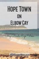 Hope Town on Elbow Cay: My Bird's Eye View 1725027372 Book Cover