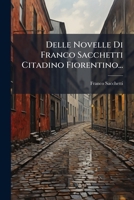 Delle Novelle Di Franco Sacchetti Citadino Fiorentino... 1247975770 Book Cover
