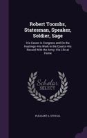 Robert Toombs, Statesman, Speaker, Soldier, Sage: His Career in Congress and on the Hustings--His Work in the Courts--His Record with the Army--His Li 1017923159 Book Cover