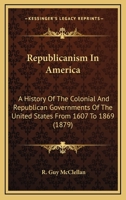 Republicanism in America: A History of the Colonial and Republican Governments of the United States 101899162X Book Cover