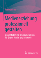 Medienerziehung professionell gestalten: Ein Leitfaden mit praktischen Tipps für Eltern, Kinder und Lehrende 3658511788 Book Cover