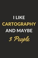 I Like Cartography And Maybe 3 People: Cartography Journal Notebook to Write Down Things, Take Notes, Record Plans or Keep Track of Habits (6 x 9 - 120 Pages) 1676900438 Book Cover