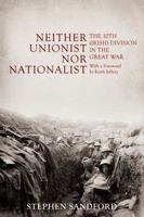 Neither Unionist nor Nationalist: The 10th (Irish) Division in the Great War 0716532603 Book Cover
