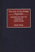 The End of the Empty Organism: Neurobiology and the Sciences of Human Action (Human Evolution, Behavior, and Intelligence) 0275943682 Book Cover