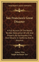 San Francisco's Great Disaster: A Full Account of the Recent Terrible Destruction of Life and Property by Earthquake, Fire and Volcano in California and at Vesuvius ... 1432665197 Book Cover