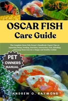 Oscar fish Care Guide: The Complete Oscar Fish Owner’s Handbook: Expert Tips on Aquarium Setup, Feeding, Nutrition, Interaction, Cost, Breeding, and Long-Term Care for a Happy and Healthy Cichlid B0FGV8M4BX Book Cover