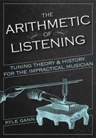 The Arithmetic of Listening: Tuning Theory and History for the Impractical Musician 0252042581 Book Cover