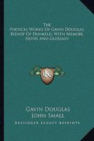The Poetical Works of Gavin Douglas, Bishop of Dunkeld 1163242810 Book Cover