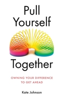 Pull Yourself Together: Owning Your Difference to Get Ahead 1641372621 Book Cover