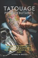 TATOUAGE POUR DÉBUTANTS: « Maîtrisez l'art, les compétences et la discipline du tatouage professionnel - des techniques du débutant au succès en studio. » B0G453BCSX Book Cover