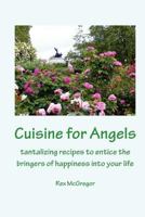 Cuisine for Angels: Tantalizing Recipes to Entice the Bringers of Happiness Into Your Life 1470069075 Book Cover