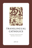 Translingual Catholics: Chinese Theologians before Vatican II (Liu Institute Series in Chinese Christianities) 026820912X Book Cover