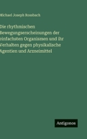 Die rhythmischen Bewegungserscheinungen der einfachsten Organismen und ihr Verhalten gegen physikalische Agentien und Arzneimittel (German Edition) 3563149070 Book Cover