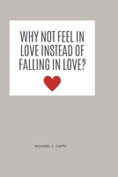 Why Not Feel in Love Instead of Falling in Love? B0C9SDMZXZ Book Cover