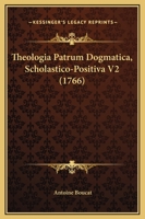 Theologia Patrum Dogmatica, Scholastico-Positiva V2 (1766) 1120969387 Book Cover