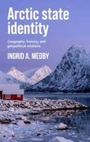 Arctic state identity: Geography, history, and geopolitical relations 1526153904 Book Cover
