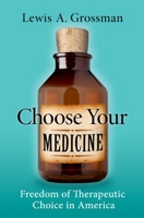 Choose Your Medicine: Freedom of Therapeutic Choice in America 0190612754 Book Cover