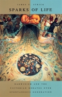 Sparks of Life: Darwinism and the Victorian Debates over Spontaneous Generation 0674009991 Book Cover