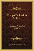 Codigo De Justicia Militar: Mandado Promulgar (1890) 1168070678 Book Cover