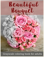 Beautiful Bouquet Grayscale Coloring Book for Adults: Flower Bouquet Grayscale Coloring Book 1546571558 Book Cover