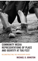 Community Media Representations of Place and Identity at Tug Fest: Reconstructing the Mississippi River 1666908770 Book Cover