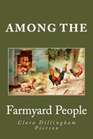 Among the Farmyard People (Yesterday's Classics) 1514663791 Book Cover