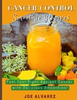 Cancer Control Smoothie Recipes: Fuel Your Fight Against Cancer with Delicious Smoothies! B0BRTGS75B Book Cover